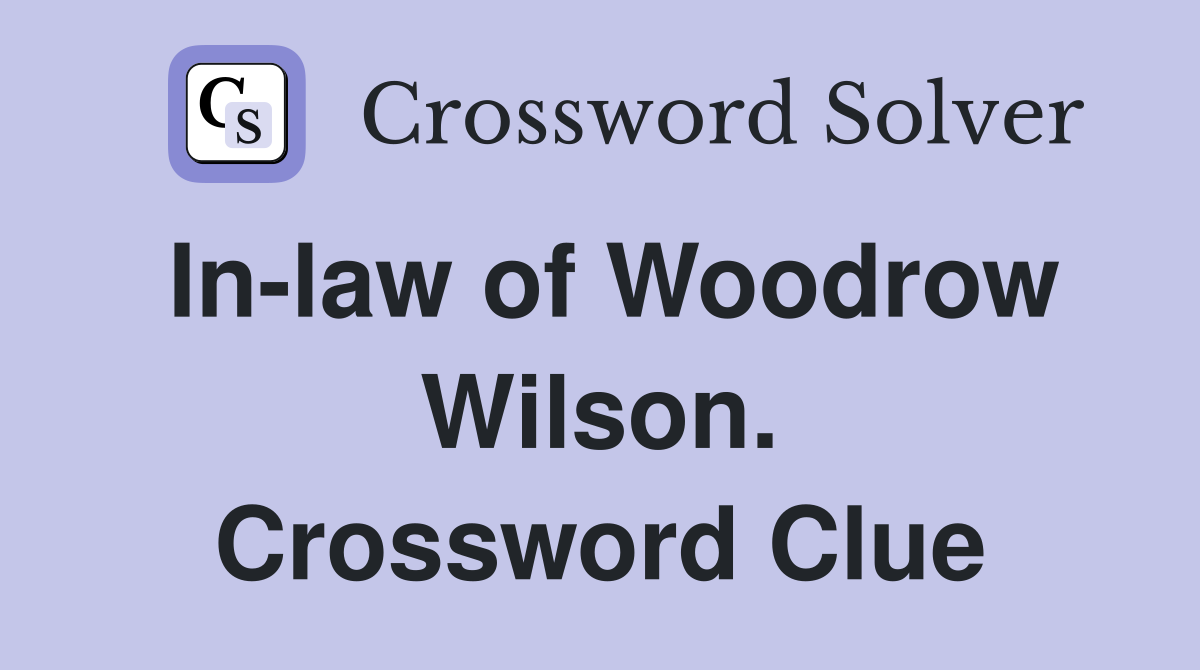 In-law of Woodrow Wilson. Crossword Clue