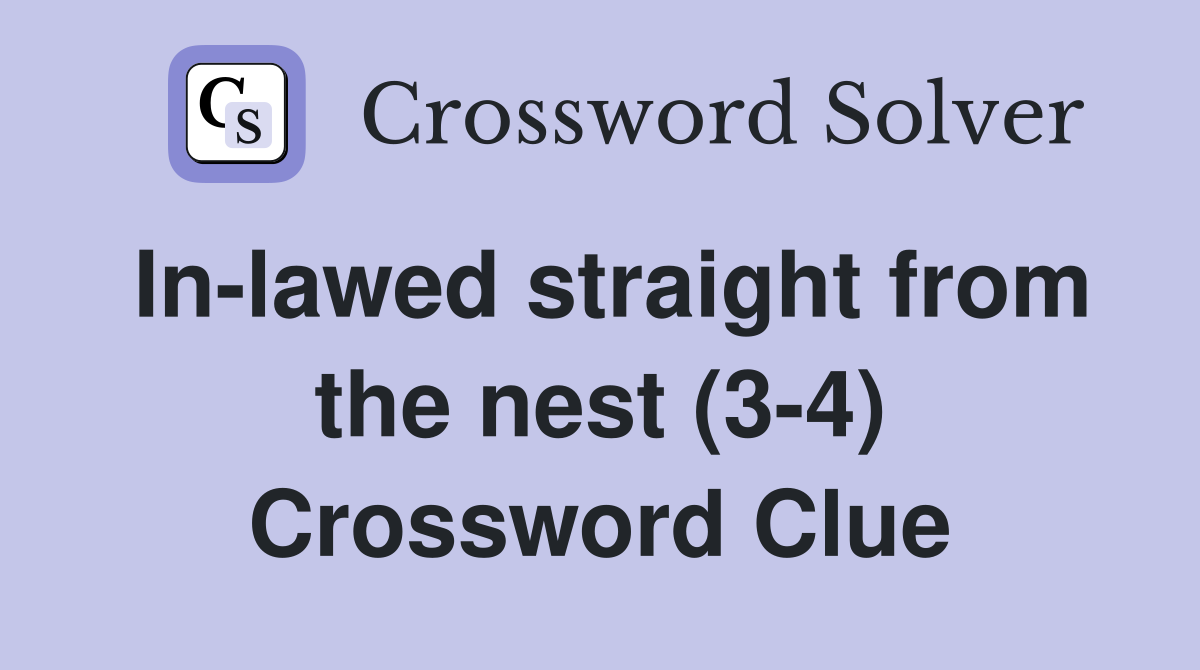 In-lawed straight from the nest (3-4) Crossword Clue