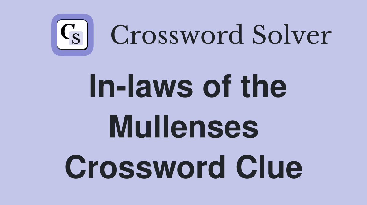 In-laws of the Mullenses Crossword Clue