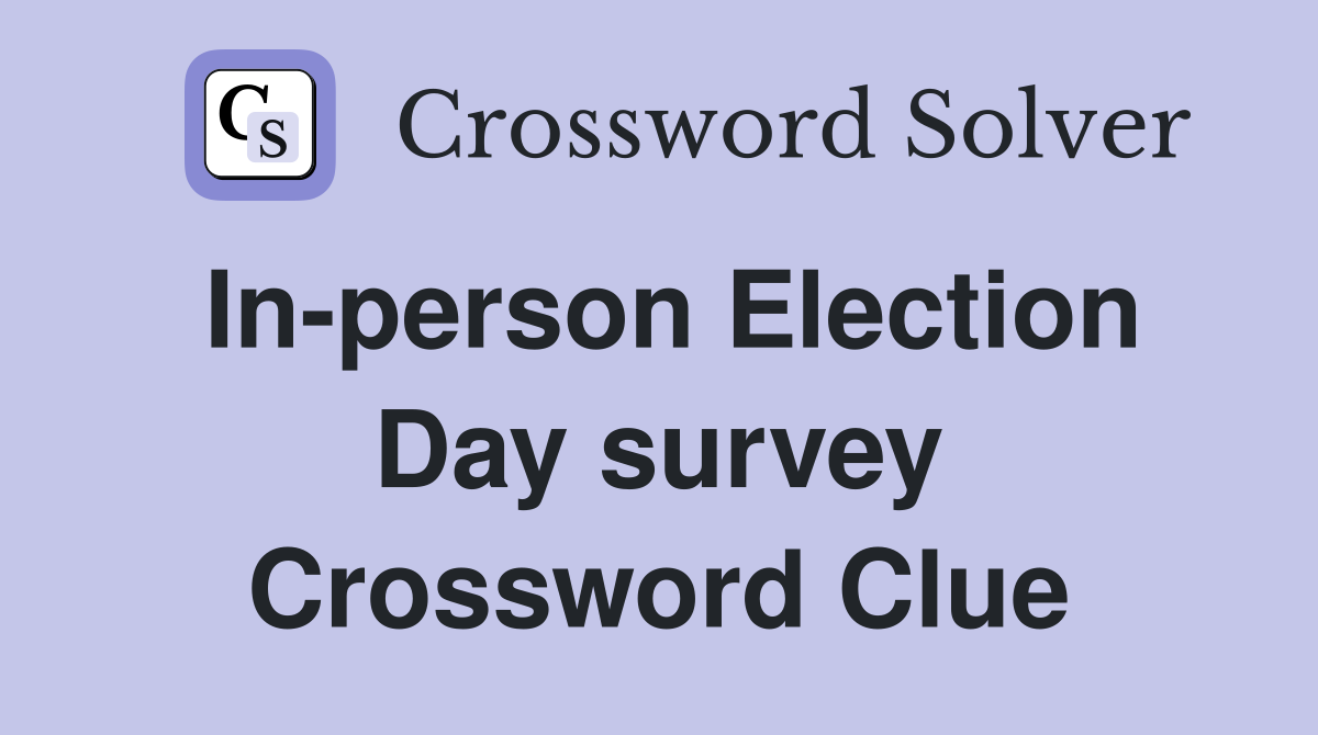 In-person Election Day survey Crossword Clue