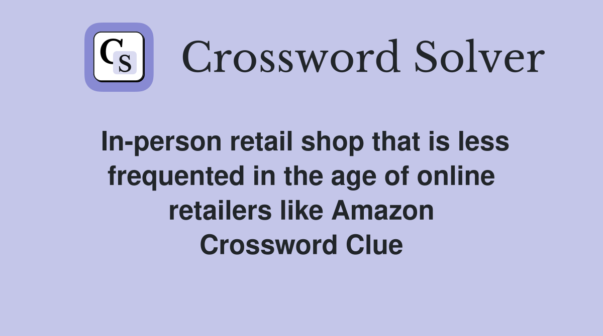 In-person retail shop that is less frequented in the age of online retailers like Amazon Crossword Clue