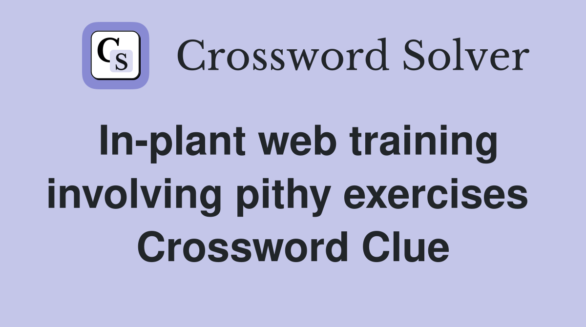 In-plant web training involving pithy exercises  Crossword Clue