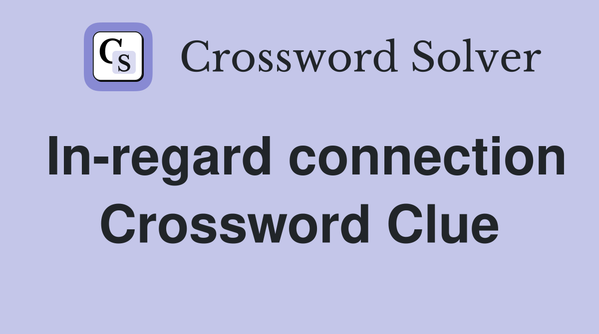 In-regard connection Crossword Clue