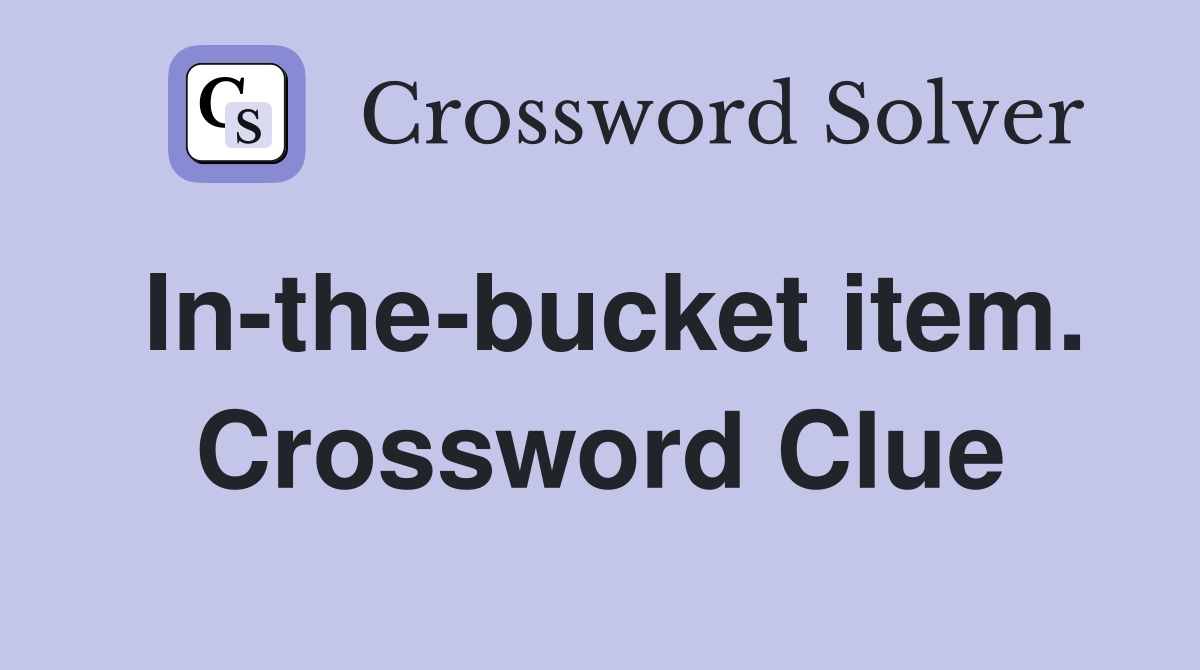 In-the-bucket item. Crossword Clue