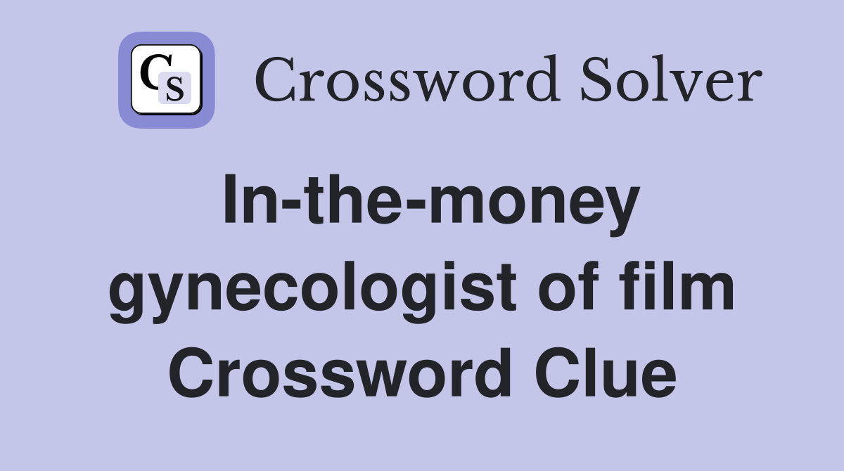 In-the-money gynecologist of film Crossword Clue