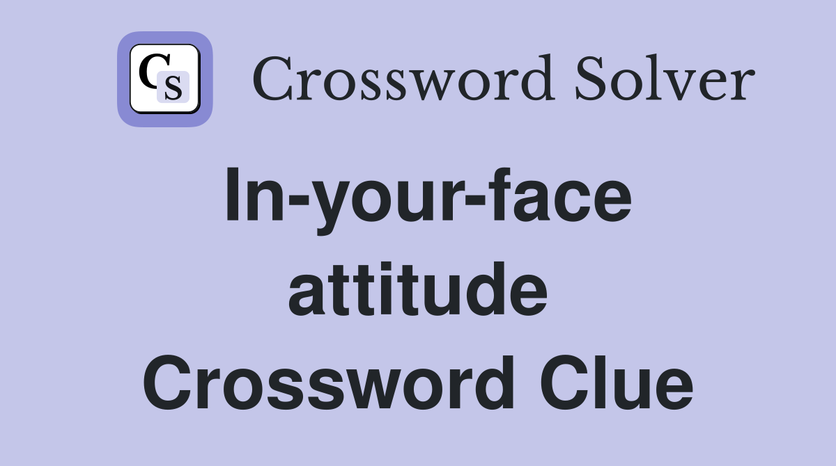 In-your-face attitude Crossword Clue