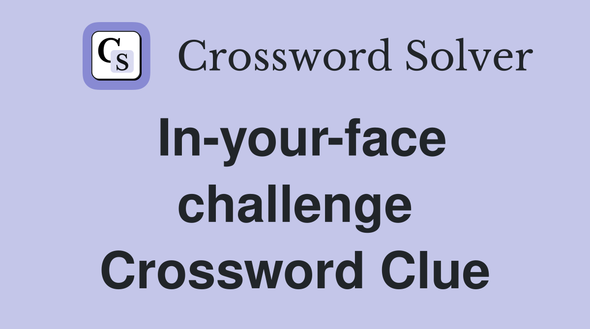 In-your-face challenge Crossword Clue