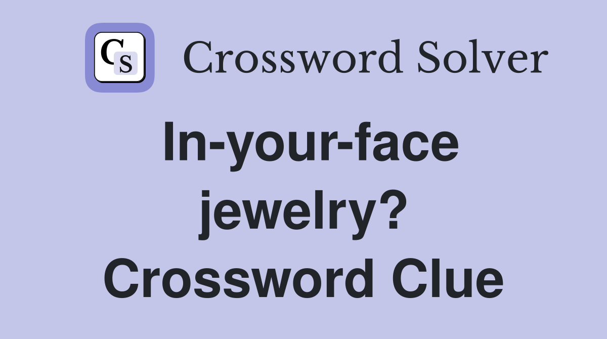 In-your-face jewelry? Crossword Clue