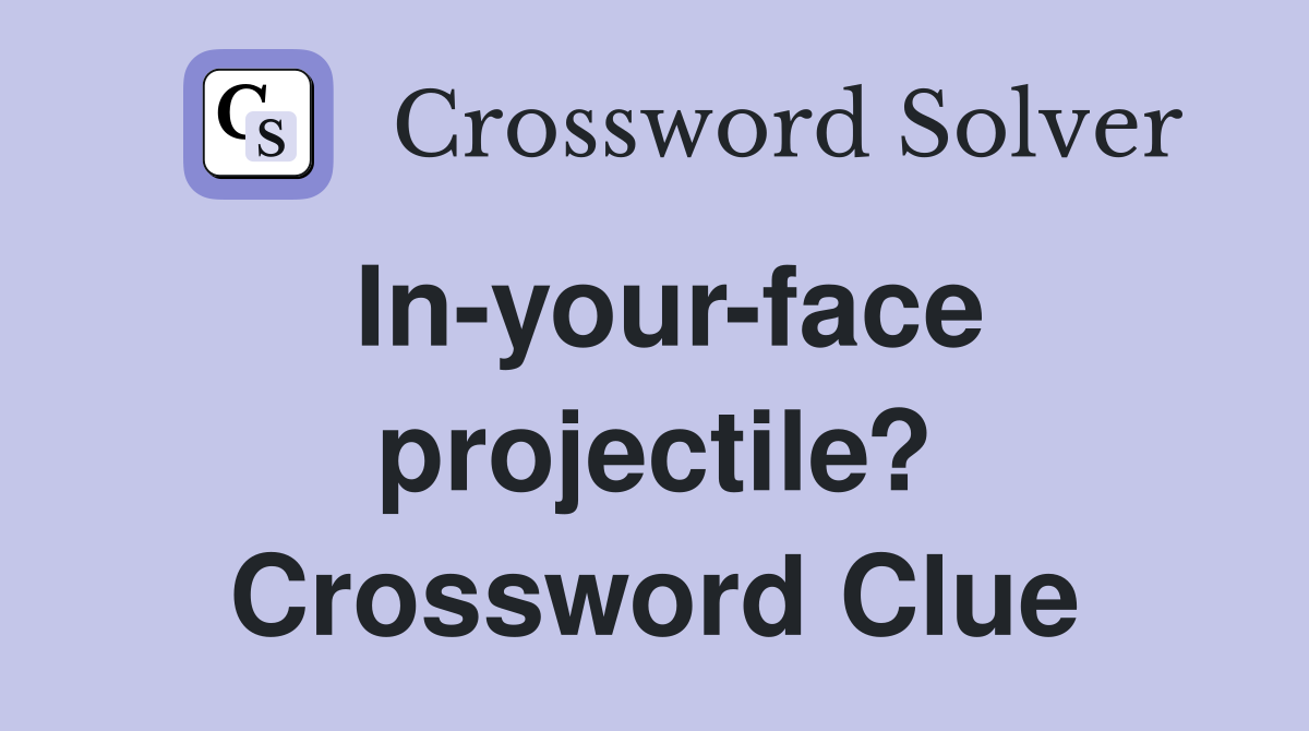 In-your-face projectile? Crossword Clue