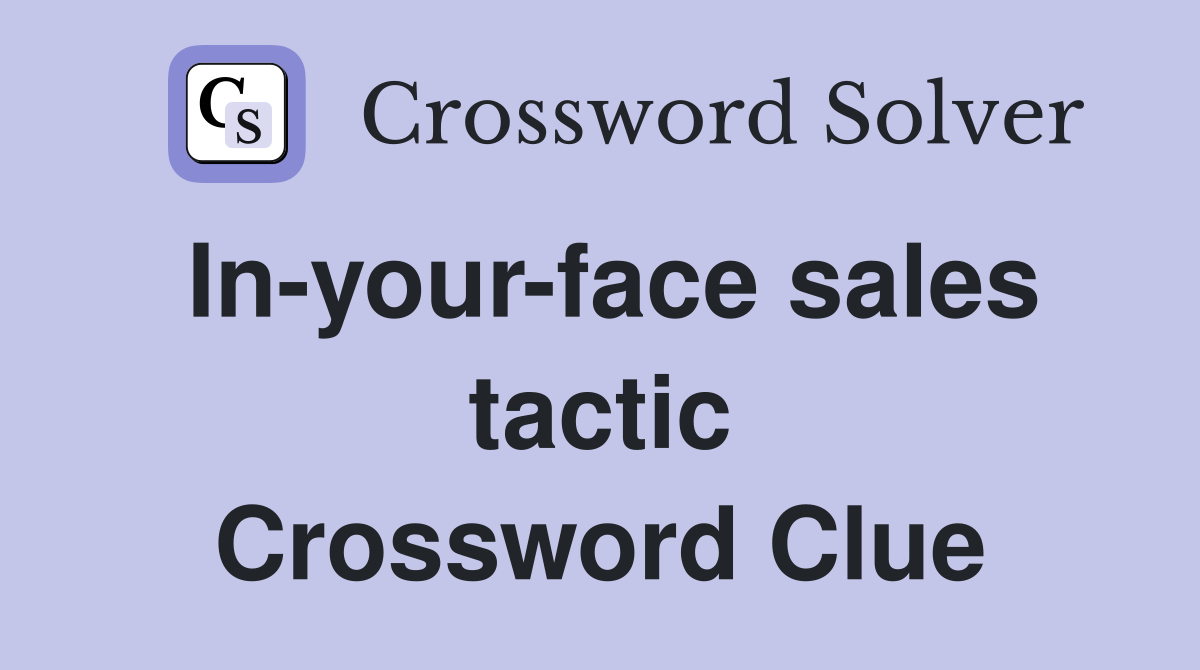 In-your-face sales tactic Crossword Clue