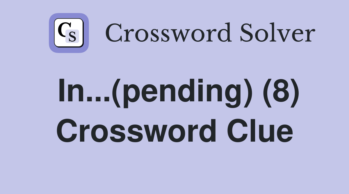 In...(pending) (8) Crossword Clue