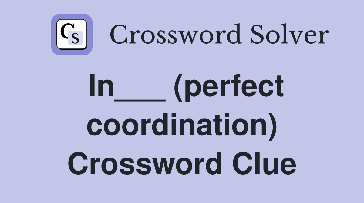 In___ (perfect coordination) Crossword Clue