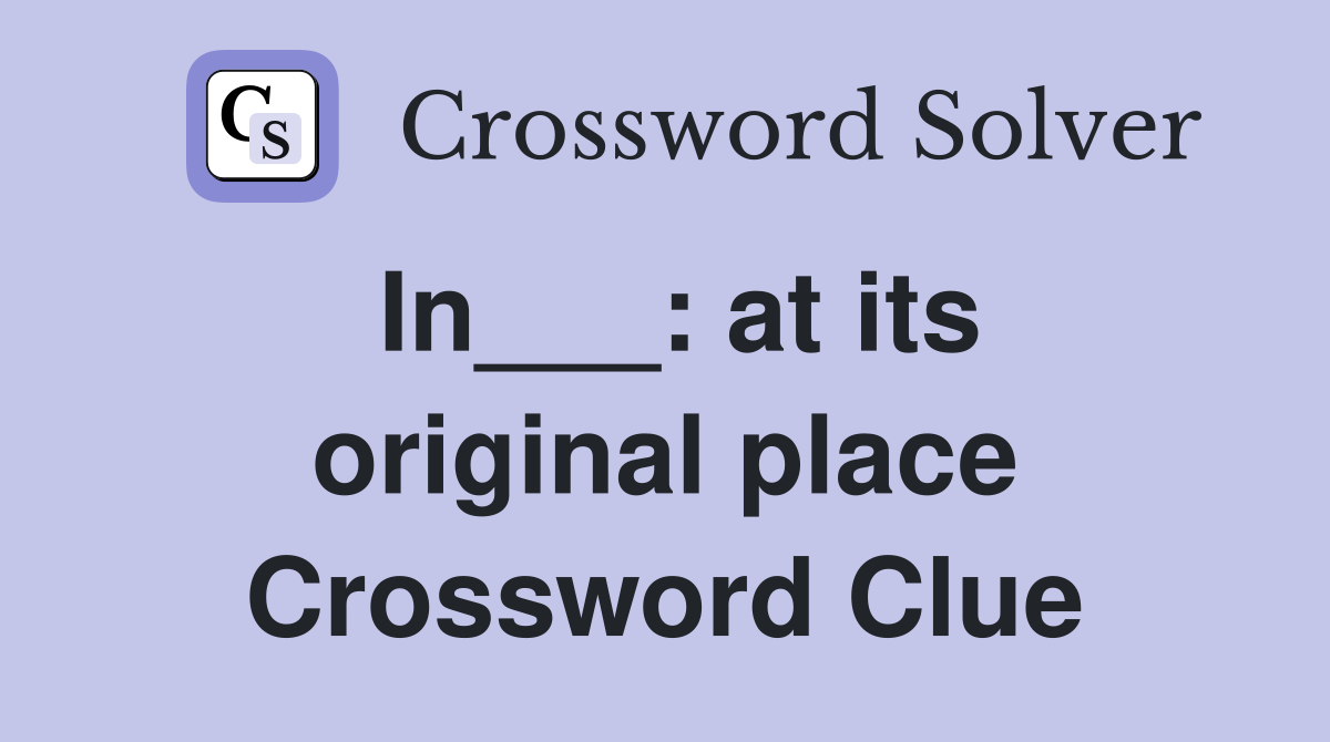 In___: at its original place Crossword Clue