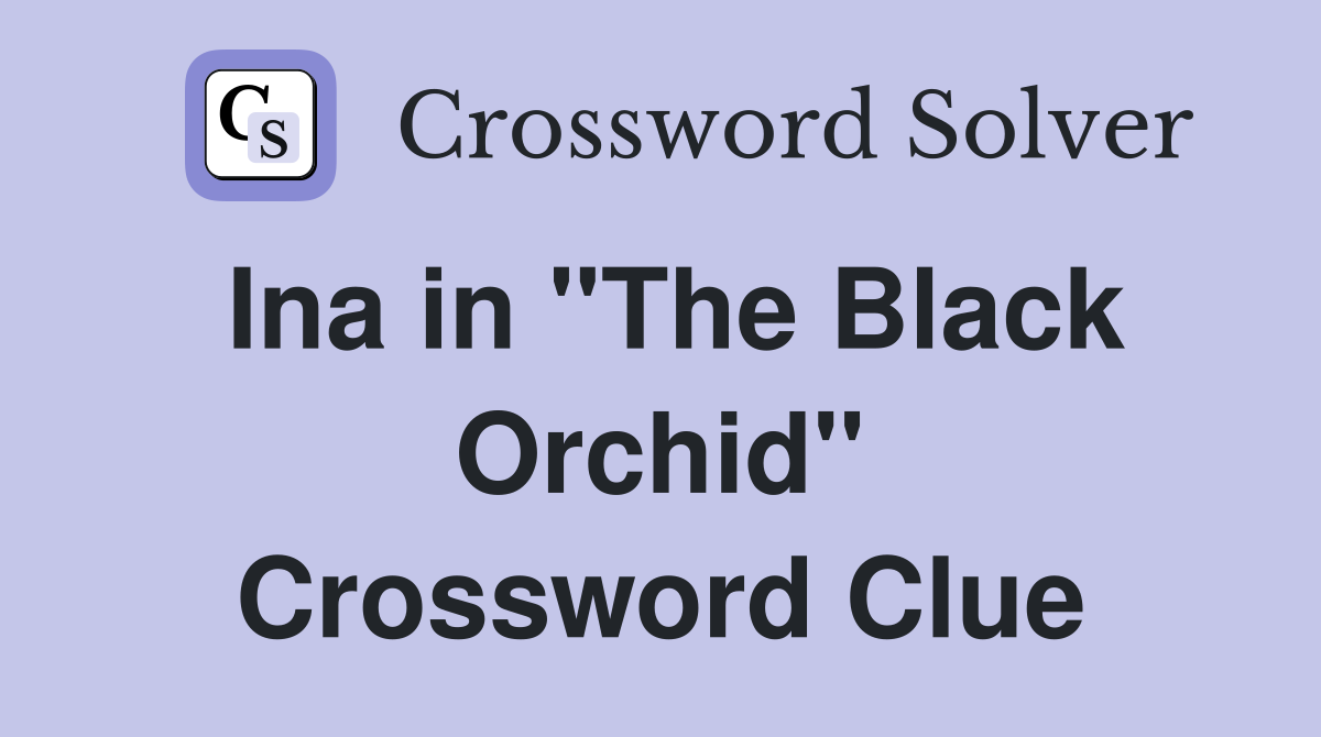 Ina in "The Black Orchid" Crossword Clue