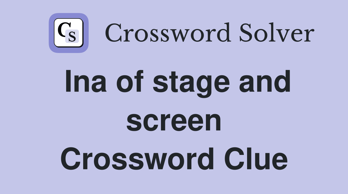 Ina of stage and screen Crossword Clue