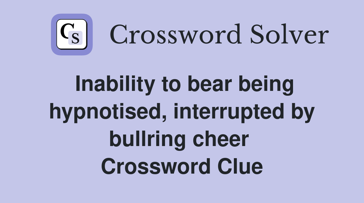 Inability to bear being hypnotised, interrupted by bullring cheer  Crossword Clue