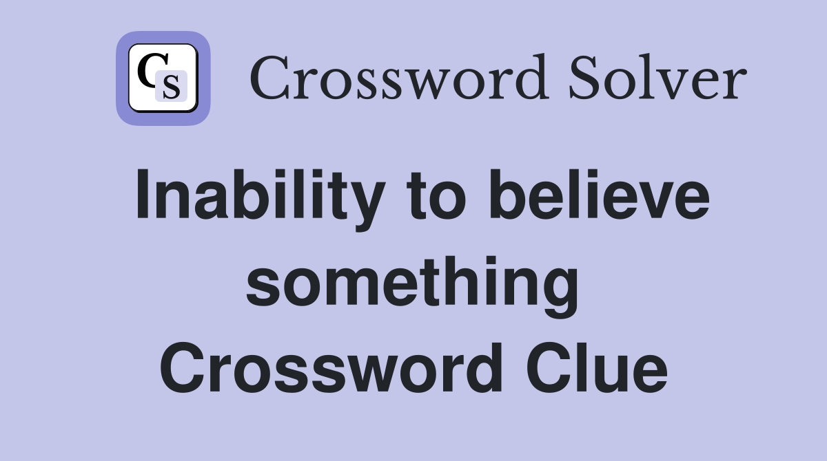 Inability to believe something Crossword Clue