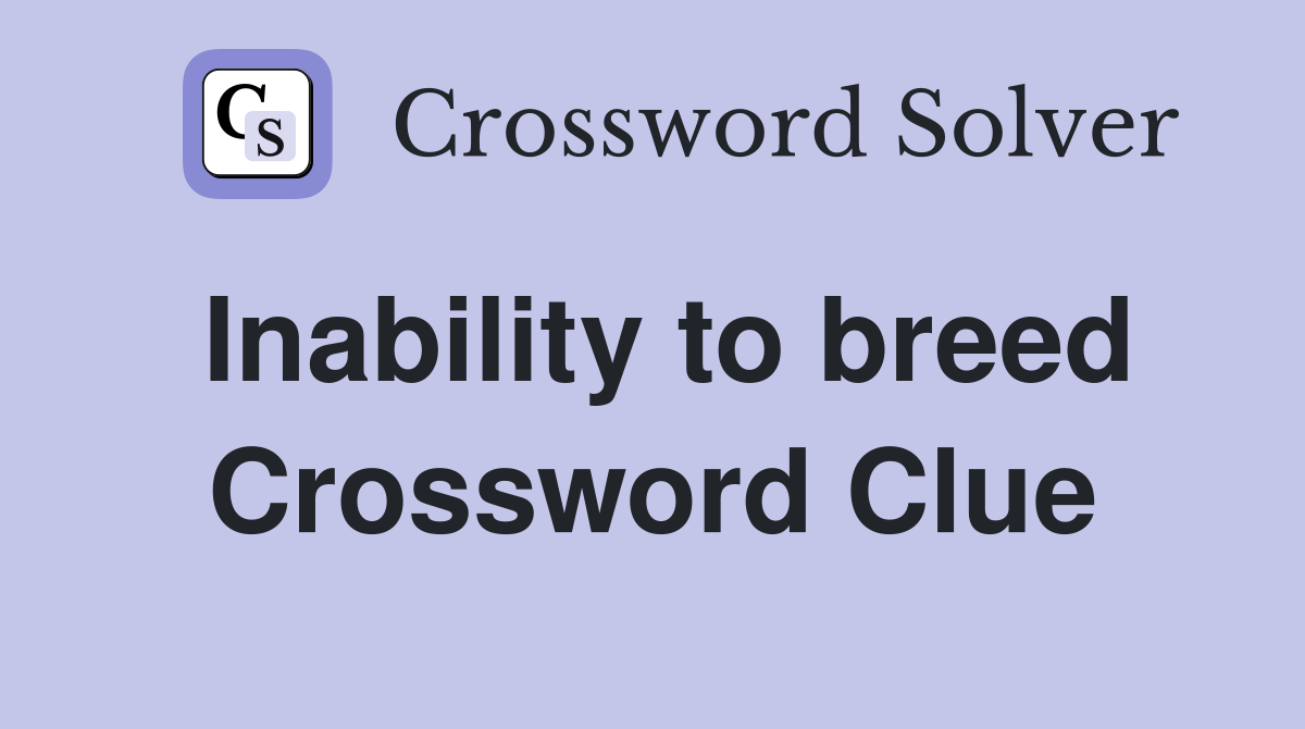 Inability to breed Crossword Clue