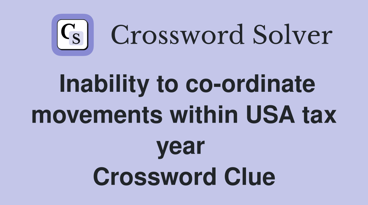 Inability to co-ordinate movements within USA tax year  Crossword Clue