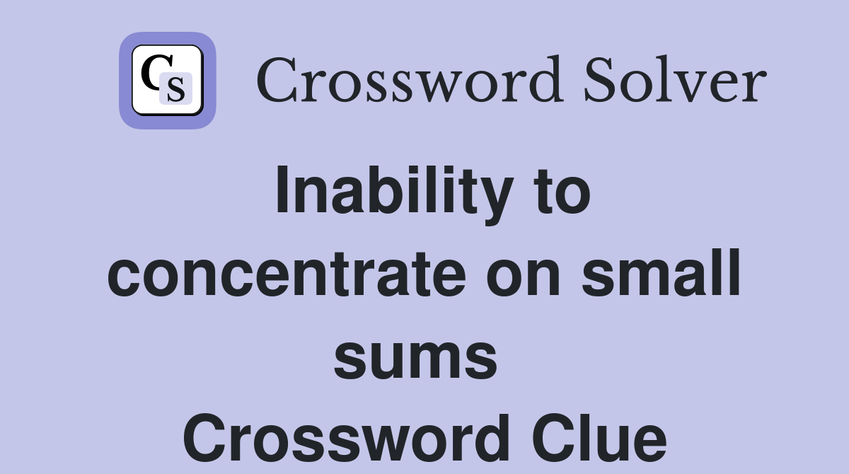 Inability to concentrate on small sums  Crossword Clue