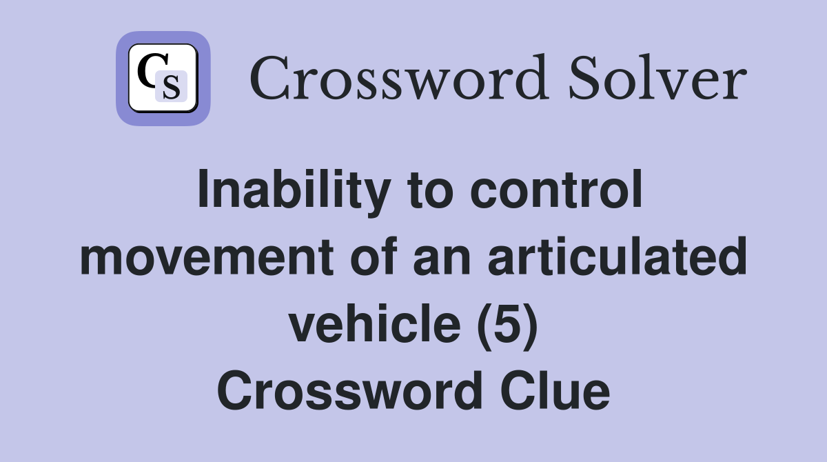 Inability to control movement of an articulated vehicle (5) Crossword Clue