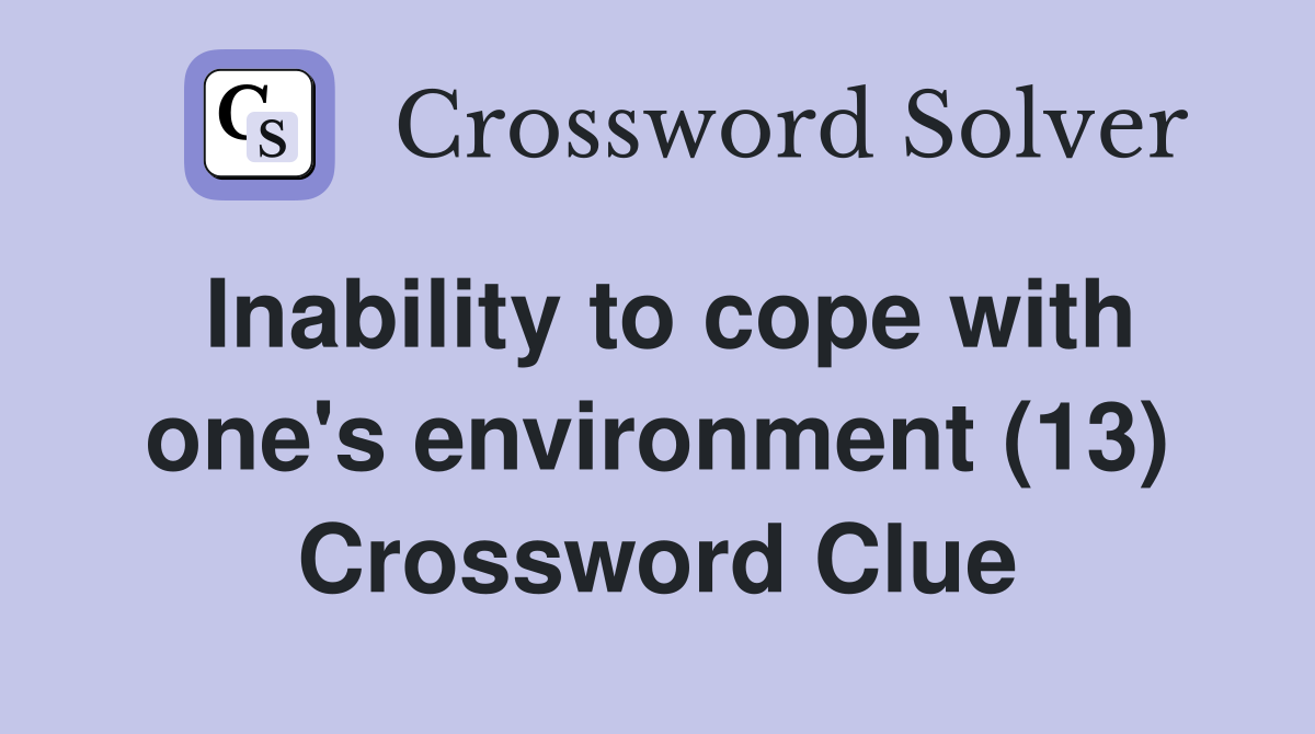 Inability to cope with one's environment (13) Crossword Clue