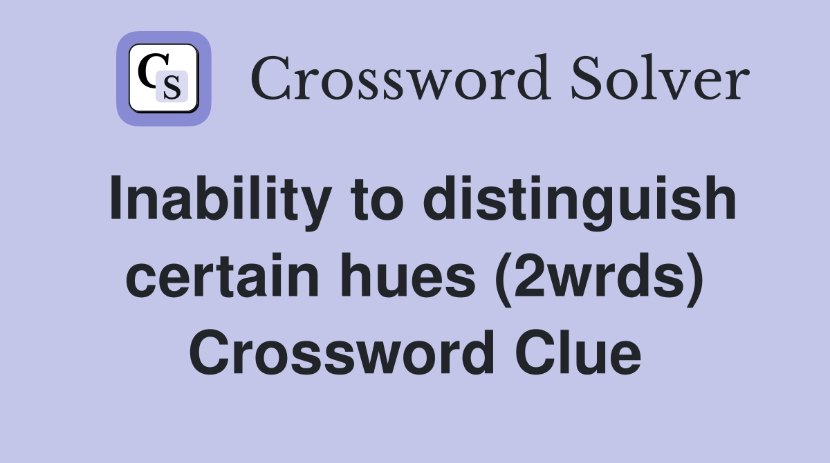 Inability to distinguish certain hues (2wrds) Crossword Clue