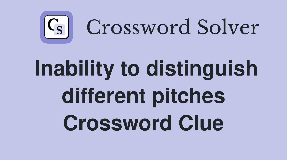 Inability to distinguish different pitches Crossword Clue