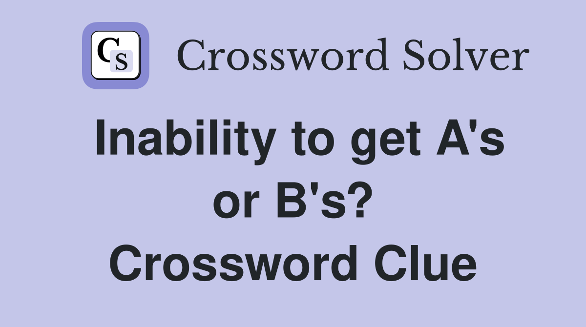 Inability to get A's or B's? Crossword Clue