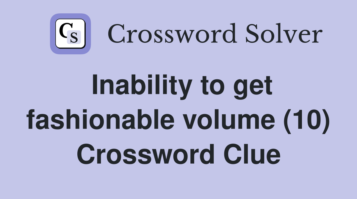 Inability to get fashionable volume (10) Crossword Clue
