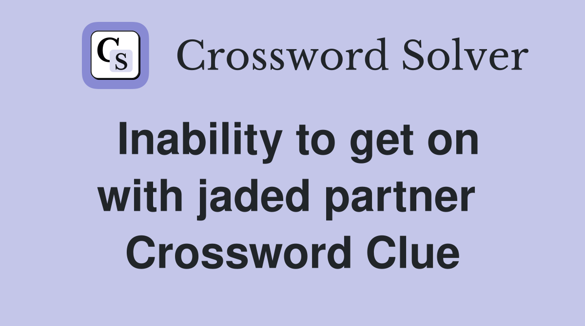 Inability to get on with jaded partner  Crossword Clue
