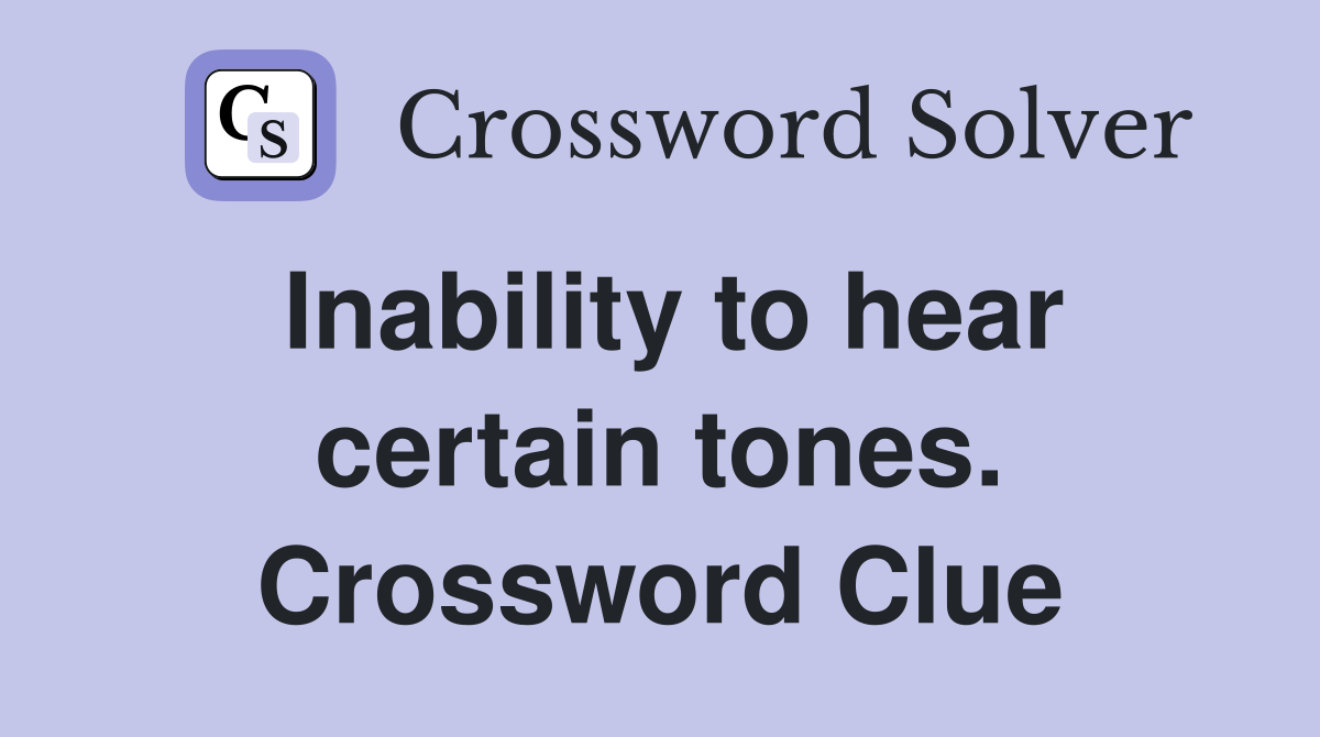 Inability to hear certain tones. Crossword Clue