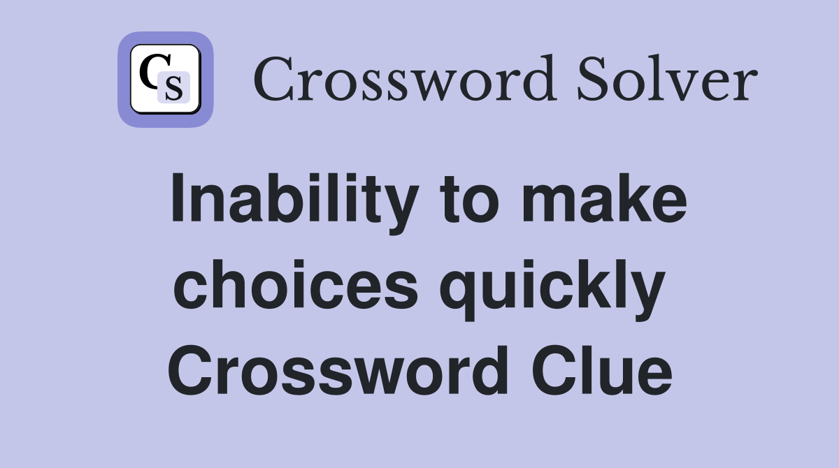 Inability to make choices quickly Crossword Clue