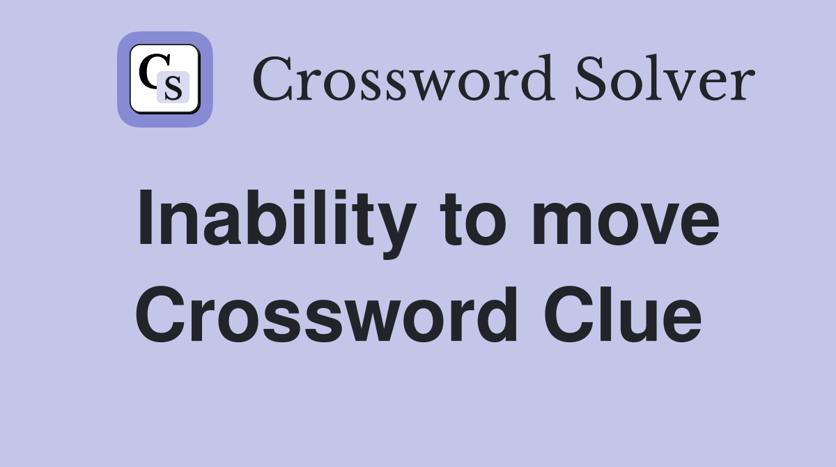 Inability to move Crossword Clue