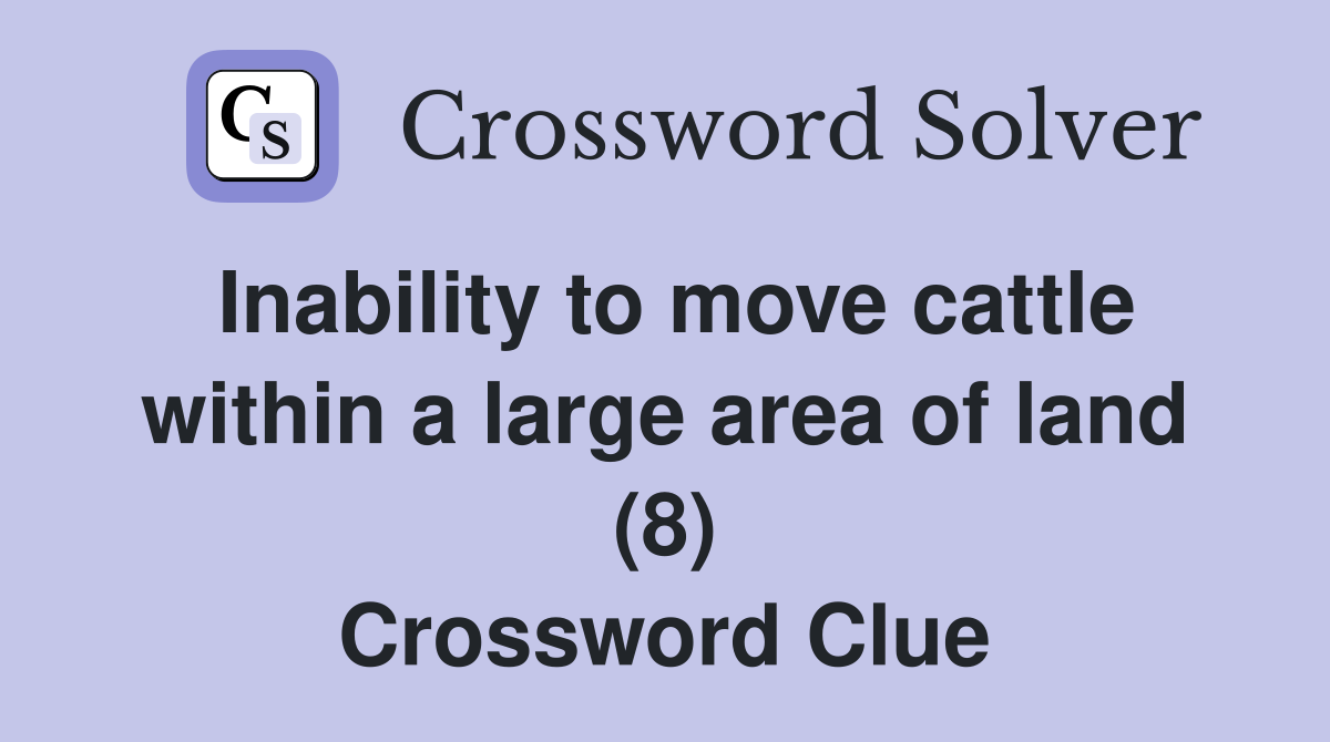 Inability to move cattle within a large area of land (8) Crossword Clue