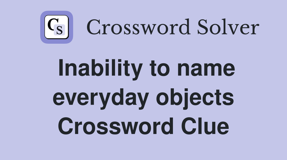 Inability to name everyday objects Crossword Clue