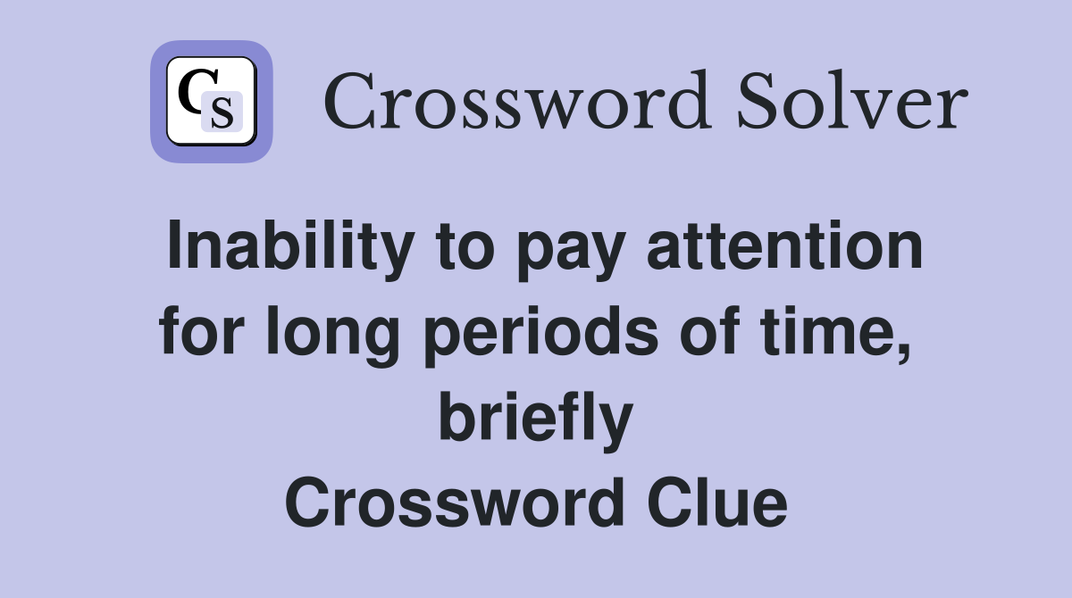 Inability to pay attention for long periods of time, briefly Crossword Clue