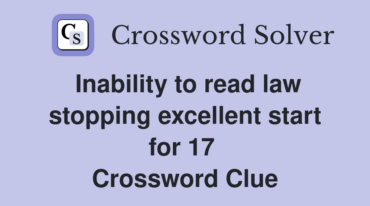 Inability to read law stopping excellent start for 17  Crossword Clue