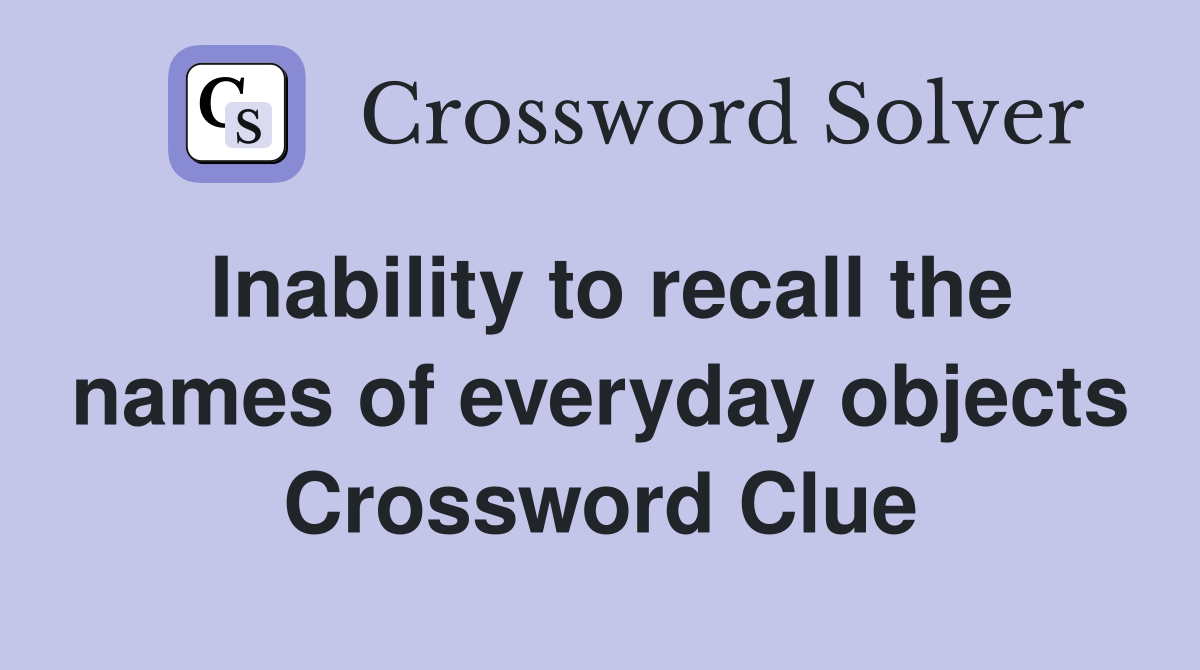Inability to recall the names of everyday objects Crossword Clue