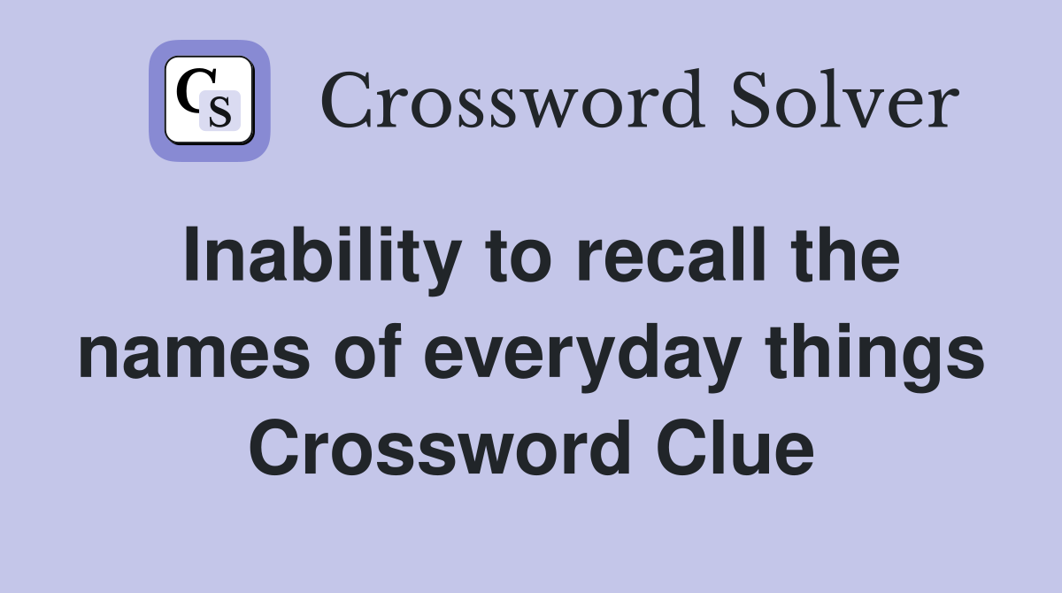 Inability to recall the names of everyday things Crossword Clue