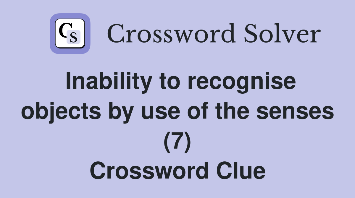 Inability to recognise objects by use of the senses (7) Crossword Clue