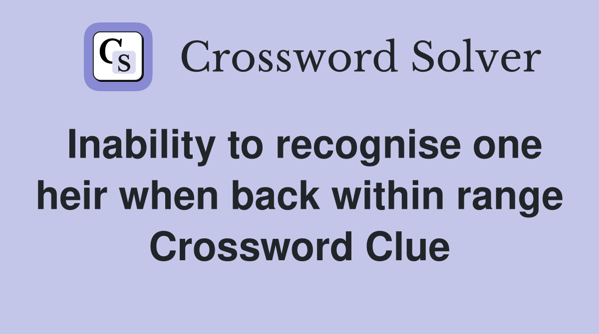 Inability to recognise one heir when back within range Crossword Clue