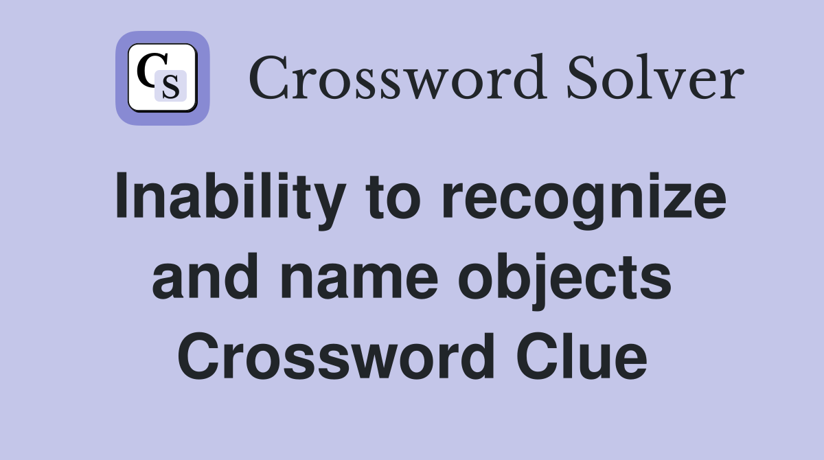 Inability to recognize and name objects Crossword Clue