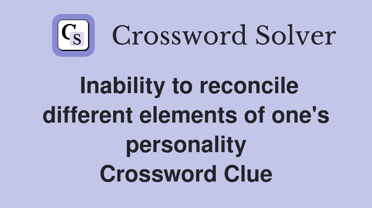 Inability to reconcile different elements of one's personality Crossword Clue