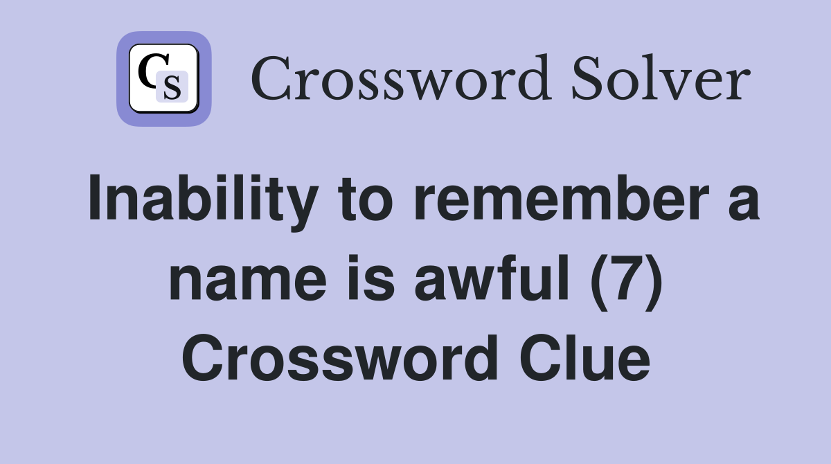 Inability to remember a name is awful (7) Crossword Clue