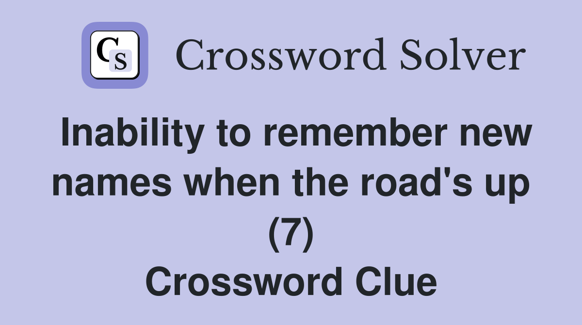 Inability to remember new names when the road's up (7) Crossword Clue