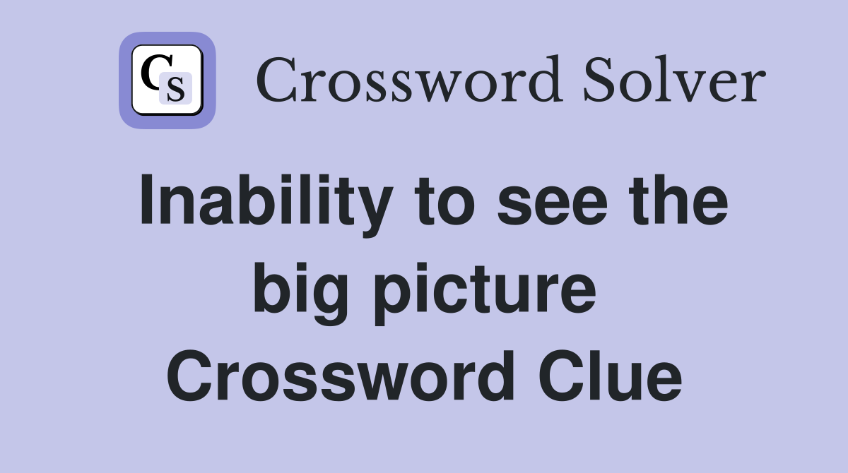 Inability to see the big picture Crossword Clue