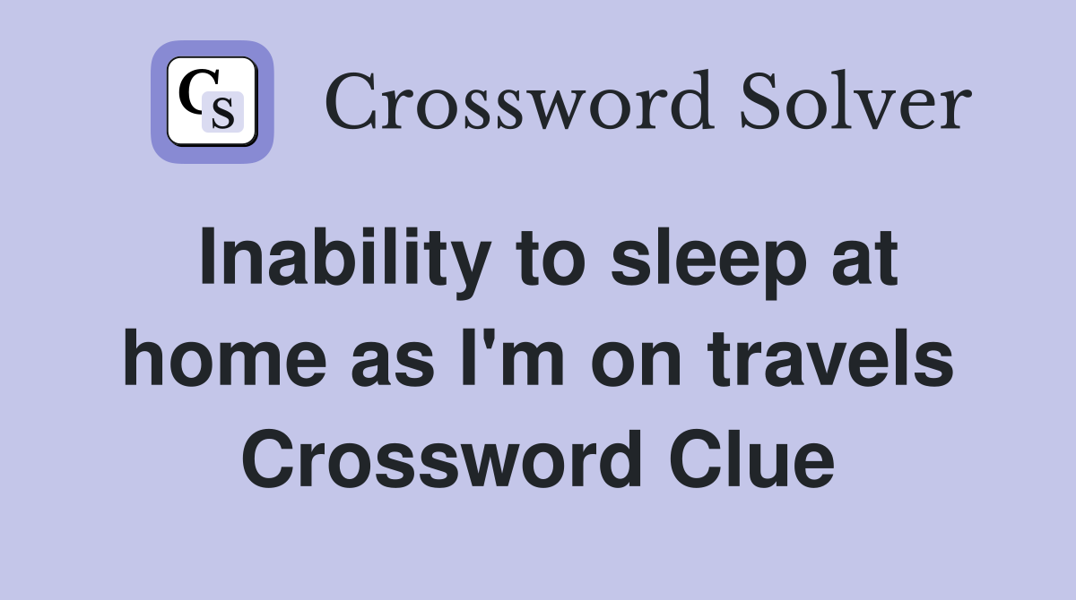 Inability to sleep at home as I'm on travels Crossword Clue