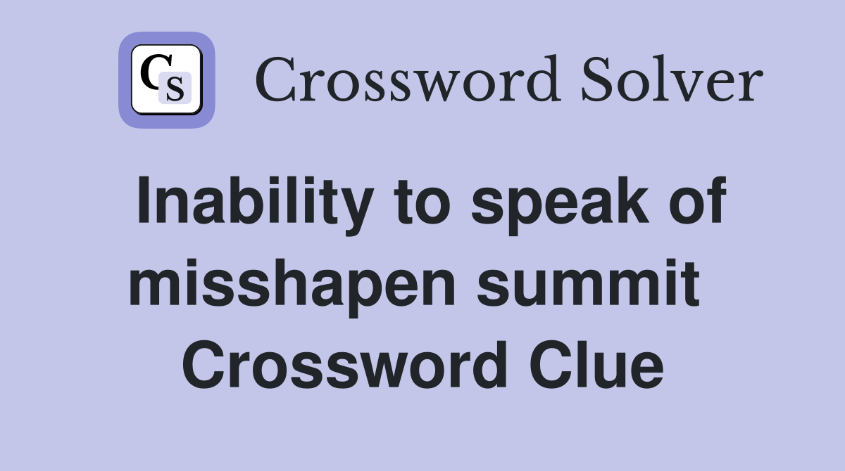 Inability to speak of misshapen summit  Crossword Clue