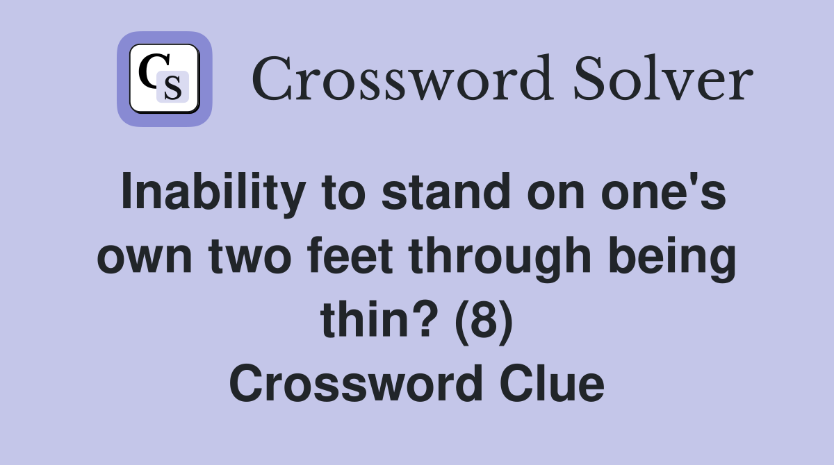 Inability to stand on one's own two feet through being thin? (8) Crossword Clue